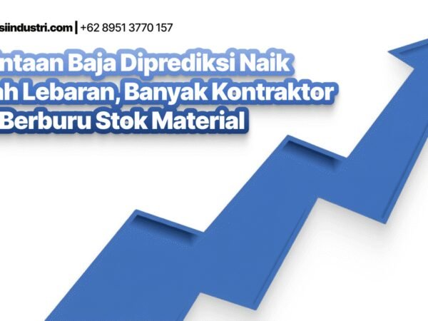 Permintaan Baja Diprediksi Naik Setelah Lebaran, Banyak Kontraktor Mulai Berburu Stok Material