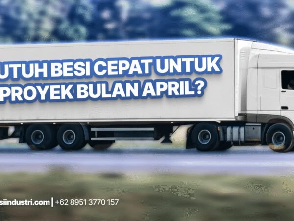 Butuh Besi Cepat untuk Proyek April Ini? Ini Solusi Tanpa Ribet