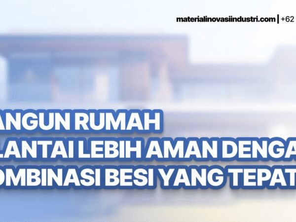 Bangun Rumah 2 Lantai Lebih Aman dengan Kombinasi Besi yang Tepat